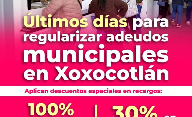 Últimos días para descuentos en recargos municipales de Xoxocotlán